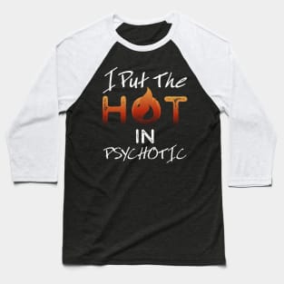 I put the hot in psychotic - Funny wife or girlfriend Baseball T-Shirt